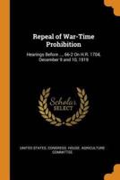 Repeal of War-Time Prohibition: Hearings Before ..., 66-2 On H.R. 1704, December 9 and 10, 1919