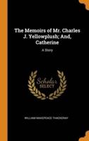 The Memoirs of Mr. Charles J. Yellowplush; And, Catherine: A Story