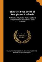 The First Four Books of Xenophon's Anabasis: With Notes Adapted to the Revised and Enlarged Edition of Goodwin's Greek Grammar