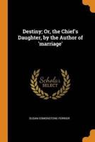 Destiny; Or, the Chief's Daughter, by the Author of 'marriage'