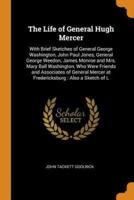 The Life of General Hugh Mercer: With Brief Sketches of General George Washington, John Paul Jones, General George Weedon, James Monroe and Mrs. Mary Ball Washington, Who Were Friends and Associates of General Mercer at Fredericksburg : Also a Sketch of L