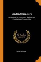 London Characters: Illustrations of the Humour, Pathos, and Peculiarities of London Life
