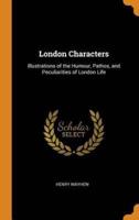 London Characters: Illustrations of the Humour, Pathos, and Peculiarities of London Life