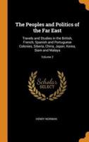 The Peoples and Politics of the Far East: Travels and Studies in the British, French, Spanish and Portuguese Colonies, Siberia, China, Japan, Korea, Siam and Malaya; Volume 2