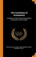 The Limitation of Armaments: A Collection of the Projects Proposed for the Solution of the Problem