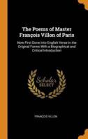 The Poems of Master François Villon of Paris: Now First Done Into English Verse in the Original Forms With a Biographical and Critical Introduction