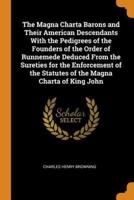 The Magna Charta Barons and Their American Descendants With the Pedigrees of the Founders of the Order of Runnemede Deduced From the Sureties for the Enforcement of the Statutes of the Magna Charta of King John