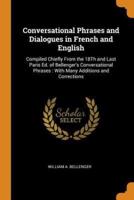 Conversational Phrases and Dialogues in French and English: Compiled Chiefly From the 18Th and Last Paris Ed. of Bellenger's Conversational Phrases : With Many Additions and Corrections