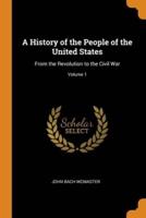 A History of the People of the United States: From the Revolution to the Civil War; Volume 1