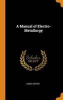 A Manual of Electro-Metallurgy