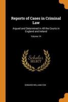 Reports of Cases in Criminal Law: Argued and Determined in All the Courts in England and Ireland; Volume 14