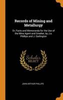 Records of Mining and Metallurgy: Or, Facts and Memoranda for the Use of the Mine Agent and Smelter, by J.a. Phillips and J. Darlington