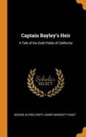 Captain Bayley's Heir: A Tale of the Gold Fields of California