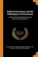 Political Economy, and the Philisophy of Government: A Series of Essays Selected From the Works of M. De Sismondi