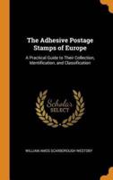 The Adhesive Postage Stamps of Europe: A Practical Guide to Their Collection, Identification, and Classification