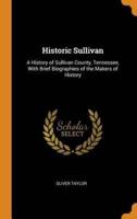 Historic Sullivan: A History of Sullivan County, Tennessee, With Brief Biographies of the Makers of History
