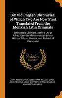 Six Old English Chronicles, of Which Two Are Now First Translated From the Monkish Latin Originals: Ethelwerd's Chronicle. Asser's Life of Alfred. Geoffrey of Monmouth's British History. Gildas. Nennius. and Richard of Cirencester