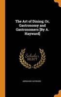 The Art of Dining; Or, Gastronomy and Gastronomers [By A. Hayward]