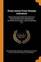 Stray Leaves From Strange Literature: Stories Reconstructed From the Anvari-Soheïli, Baitál Pachísí, Mahabharata, Pantchatantra, Gulistan, Talmud, Kalewala, Etc