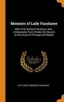Memoirs of Lady Fanshawe: Wife of Sir Richard Fanshawe, Bart., Ambassador From Charles the Second to the Courts of Portugal and Madrid
