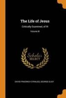 The Life of Jesus: Critically Examined, of III; Volume III