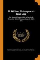 M. William Shakespeare's King Lear: The Second Quarto, 1608, a Facsimile (From the British Museum Copy, C. 34, K. 19.)