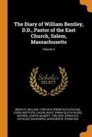 The Diary of William Bentley, D.D., Pastor of the East Church, Salem, Massachusetts; Volume 4
