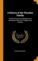 A History of the Thrasher Family: Traced Through the Eighteenth and Nineteenth Centuries in England and America