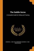 The Saddle-horse.: A Complete Guide for Riding and Training