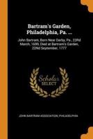 Bartram's Garden, Philadelphia, Pa. ...: John Bartram, Born Near Darby, Pa., 23Rd March, 1699, Died at Bartram's Garden, 22Nd September, 1777