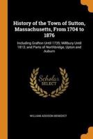 History of the Town of Sutton, Massachusetts, From 1704 to 1876: Including Grafton Until 1735; Millbury Until 1813; and Parts of Northbridge, Upton and Auburn