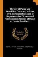 History of Parke and Vermillion Counties, Indiana, With Historical Sketches of Representative Citizens and Genealogical Records of Many of the old Families ..