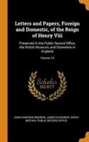 Letters and Papers, Foreign and Domestic, of the Reign of Henry Viii: Preserved in the Public Record Office, the British Museum, and Elsewhere in England; Volume 15