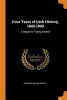 Four Years of Irish History, 1845-1849: A Sequel to "Young Ireland"