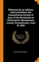 Whitemarsh; an Address Delivered Before the Pennsylvania Society of Sons of the Revolution at Whitemarsh, Montgomery County, Pennsylvania, June 19, 1909