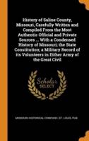 History of Saline County, Missouri, Carefully Written and Compiled From the Most Authentic Official and Private Sources ... With a Condensed History of Missouri; the State Constitution; a Military Record of its Volunteers in Either Army of the Great Civil