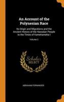An Account of the Polynesian Race: Its Origin and Migrations and the Ancient History of the Hawaiian People to the Times of Kamehameha I; Volume 2