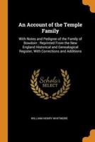 An Account of the Temple Family: With Notes and Pedigree of the Family of Bowdoin : Reprinted From the New England Historical and Genealogical Register, With Corrections and Additions