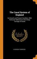 The Canal System of England: Its Growth and Present Condition, With Particular Reference to the Cheap Carriage of Goods