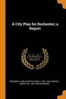 A City Plan for Rochester; a Report