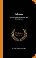 Labrador: Its Discovery, Exploration, and Development