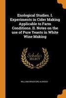 Enological Studies. I. Experiments in Cider Making Applicable to Farm Conditions. II. Notes on the use of Pure Yeasts in White Wine Making