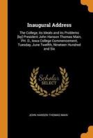 Inaugural Address: The College, its Ideals and its Problems [by] President John Hanson Thomas Main, PH. D., Iowa College Commencement, Tuesday, June Twelfth, Nineteen Hundred and Six