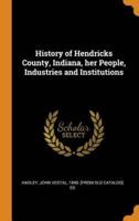 History of Hendricks County, Indiana, her People, Industries and Institutions