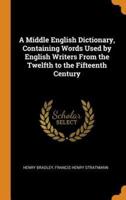 A Middle English Dictionary, Containing Words Used by English Writers From the Twelfth to the Fifteenth Century