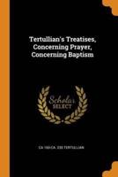 Tertullian's Treatises, Concerning Prayer, Concerning Baptism