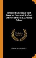 Interior Ballistics; a Text Book for the use of Student Officers at the U.S. Artillery School