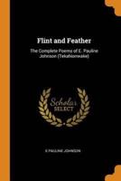 Flint and Feather: The Complete Poems of E. Pauline Johnson (Tekahionwake)