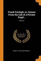 Frank Fairlegh; or, Scenes From the Life of a Private Pupil ..; Volume 1