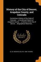History of the City of Denver, Arapahoe County, and Colorado: Containing a History of the State of Colorado ... a Condensed Sketch of Arapahoe County ... a History of the City of Denver ... Biographical Sketches ..